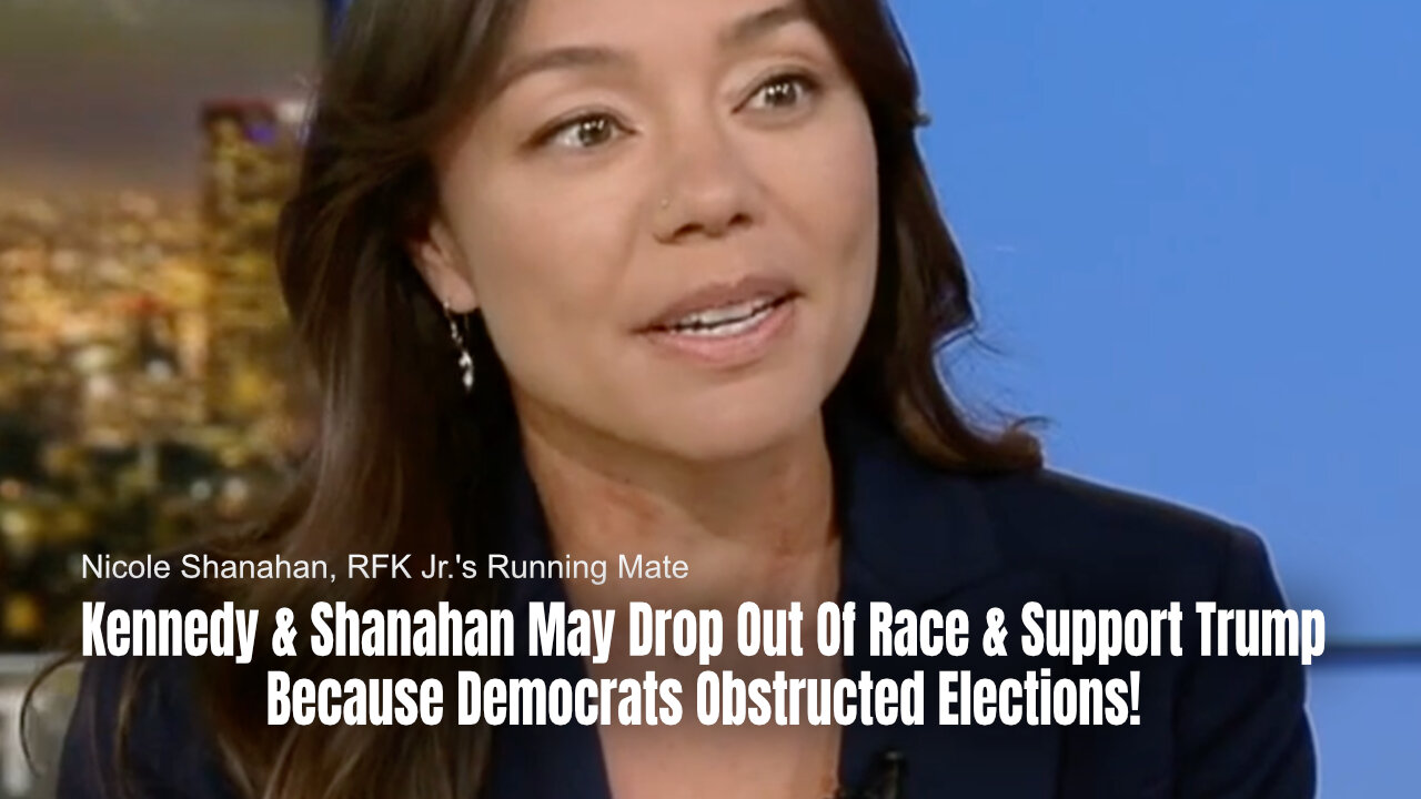 Kennedy & Shanahan May Drop Out Of Race & Support Trump Because Democrats Obstructed Elections!