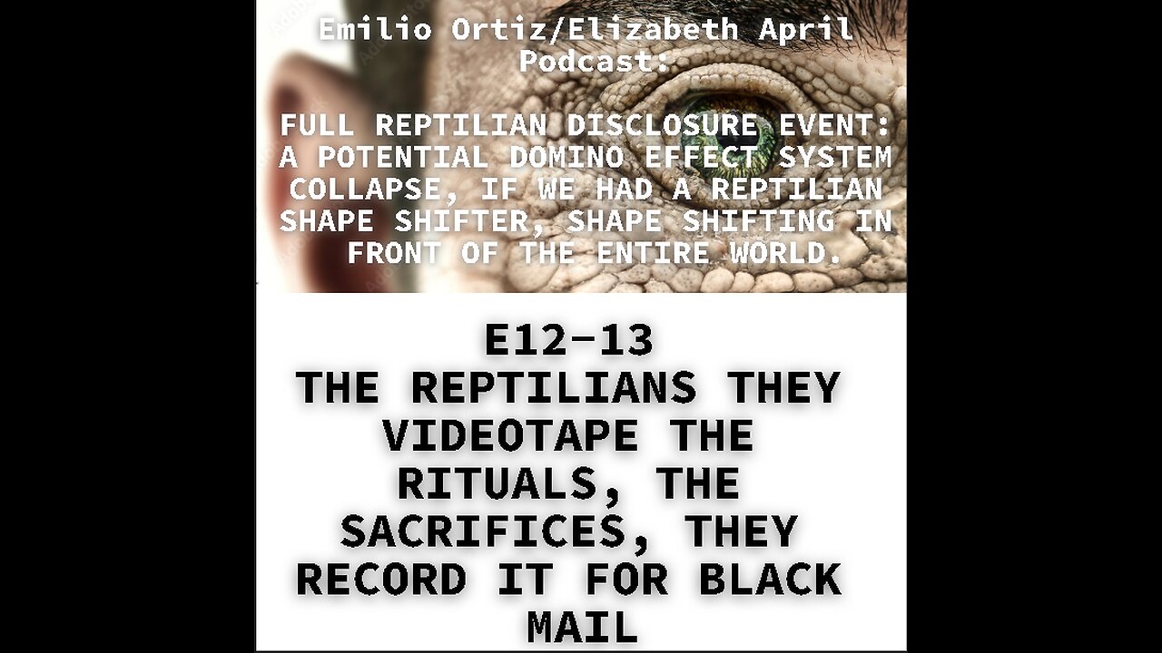 E12-13 THE REPTILIANS THEY VIDEOTAPE THE RITUALS, THE SACRIFICES, THEY RECORD IT FOR BLACK MAIL