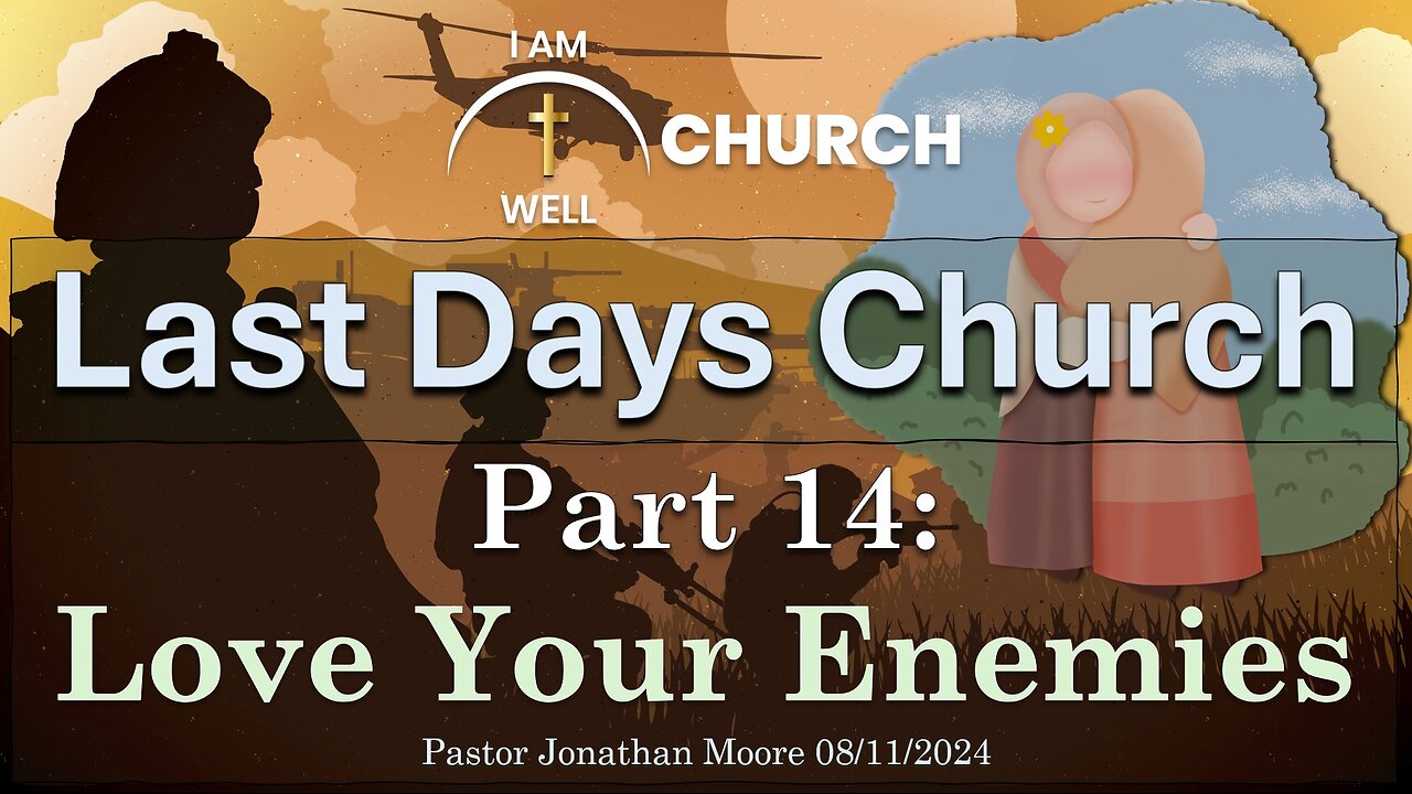 I AM WELL Church Sermon #60 "Last Days Church" (Part 14: "Love Your Enemies") 08/11/2024