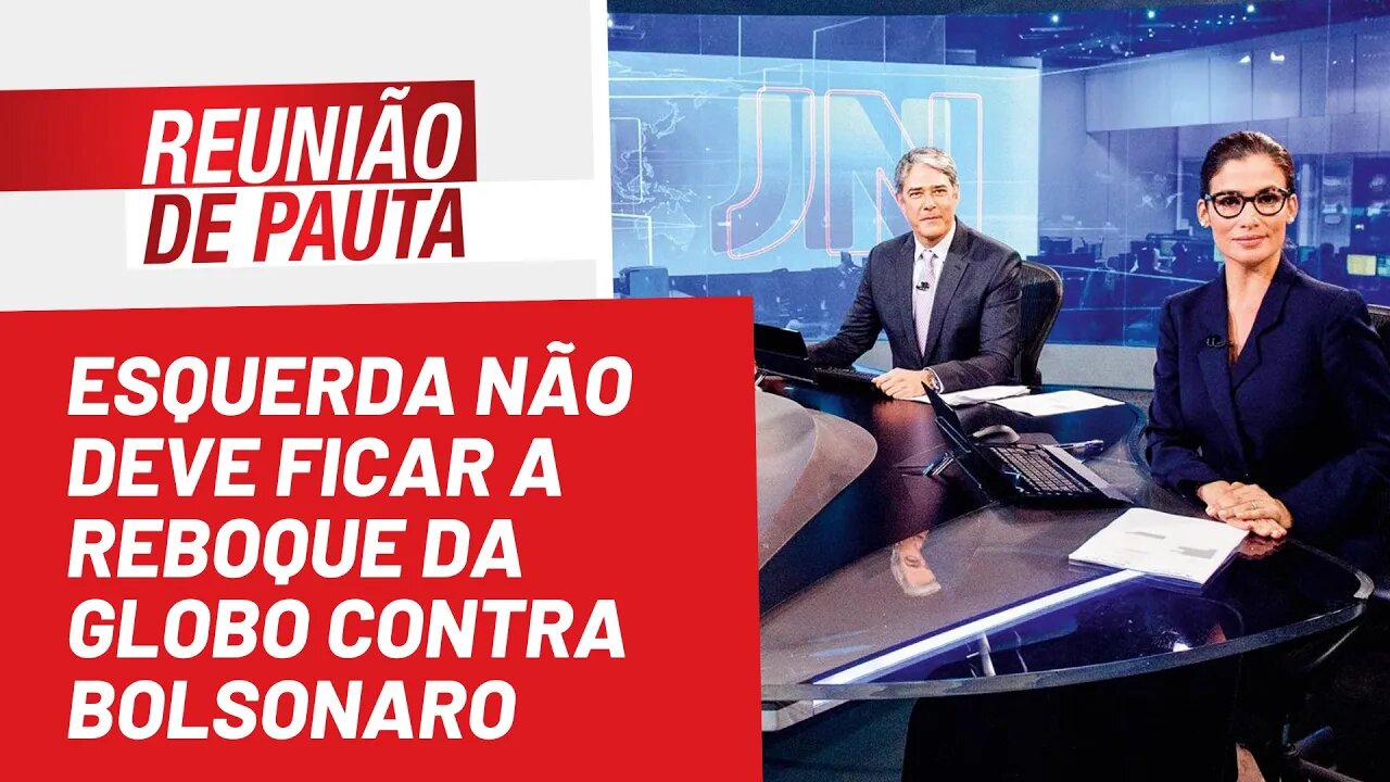 Esquerda não deve apoiar a Globo contra Bolsonaro e nem ninguém - Reunião de Pauta nº1.032 -24/08/22