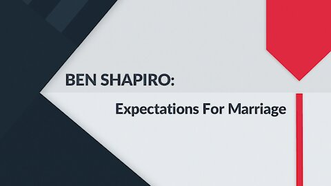 BEN SHAPIRO: Expectations For Marriage