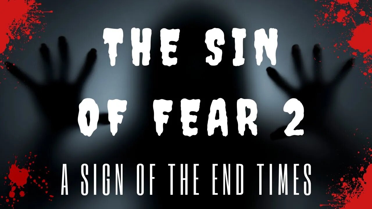 The Sin of Fear 2 - A Sign of the End Times