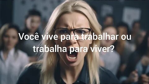 Você vive para trabalhar ou trabalha para viver?