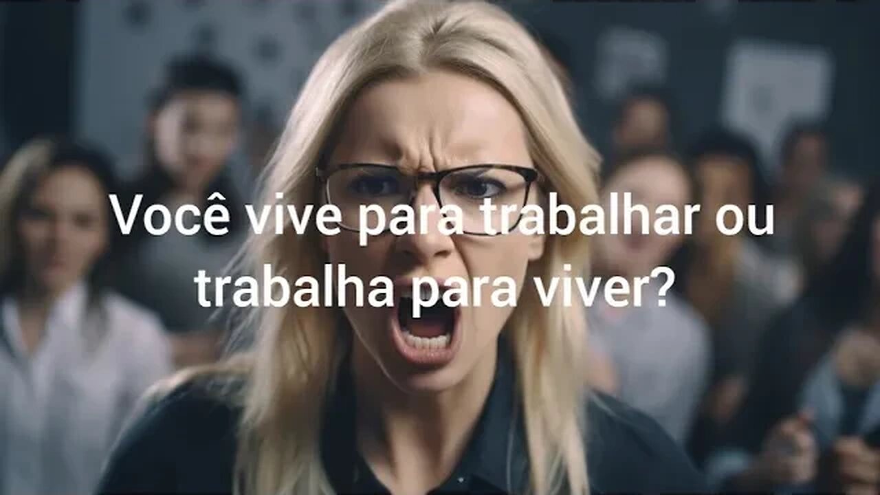 Você vive para trabalhar ou trabalha para viver?