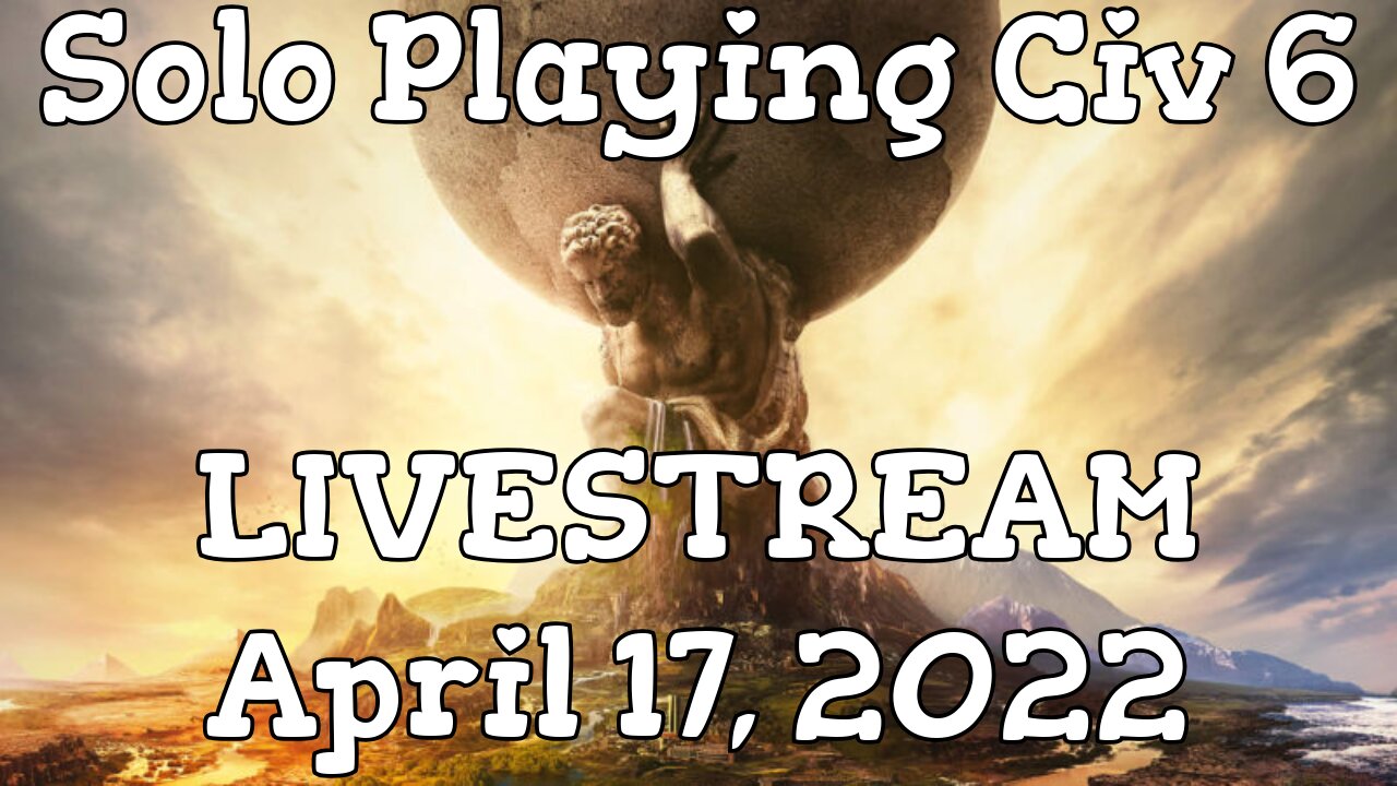 Solo Playing Civ 6 // LIVESTREAM // April 17, 2022