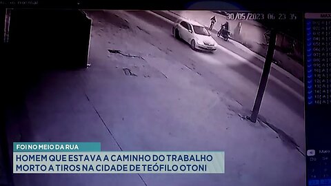 Foi no meio da Rua: Homem que Estava a Caminho do Trabalho Morto a Tiros na Cidade de Teófilo Otoni.