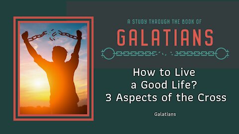 Galatians; How to live a good life. Three aspects of the cross.
