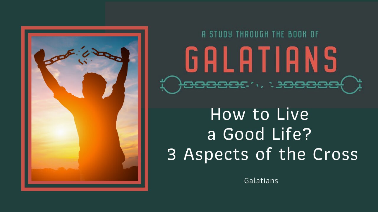 Galatians; How to live a good life. Three aspects of the cross.