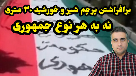 برافراشتن پرچم شیر و خورشید ۳۰ متری نه به هر نوع جمهوری