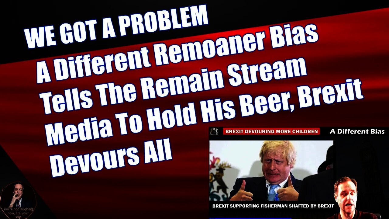 A Different Remoaner Bias Tells The Remain Stream Media To Hold His Beer, Brexit Devours All