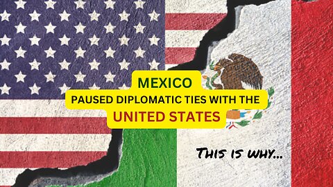 Mexico paused diplomatic ties with the US