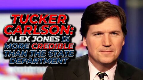 Tucker Carlson: Alex Jones Is Far More Credible Than The State Department