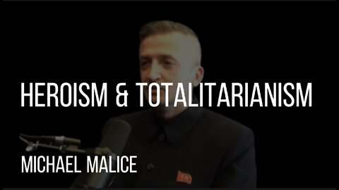 MICHAEL MALICE on HEROISM & TOTALITARIANISM