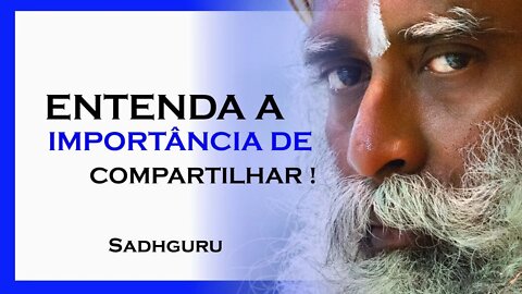 A IMPORTANCIA DE COMPARTILHAR, SADHGURU DUBLADO