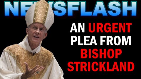 NEWSFLASH: Bishop Strickland's URGENT PLEA to Catholics!