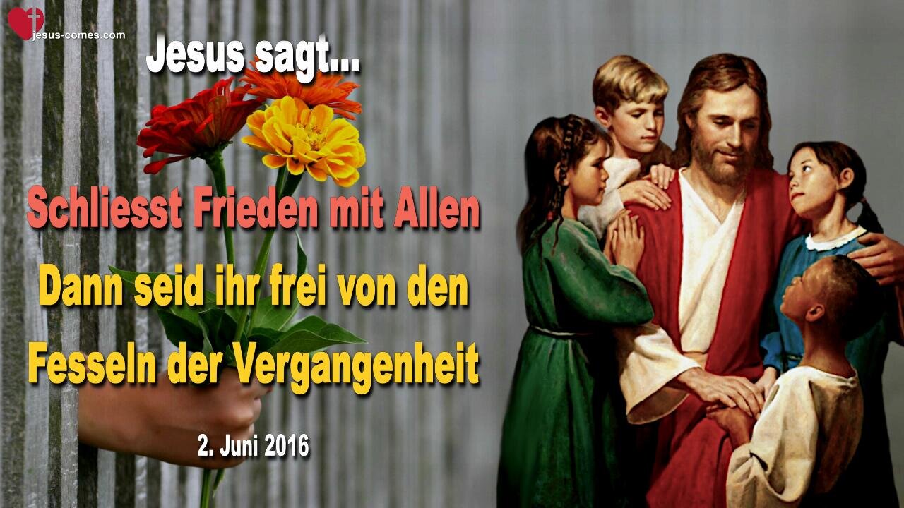 02.06.2016 ❤️ Jesus sagt... Schliesst Frieden mit Allen! Dann seid ihr frei von der Vergangenheit