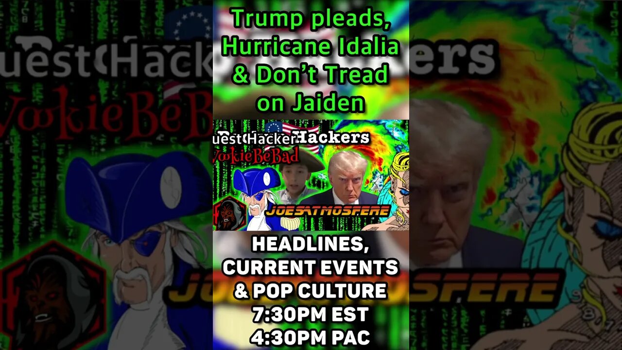 #Trump pleads, #HurricaneIdalia & Don’t Tread on #Jaiden! Backup Hackers! 7:30pm EST4:30pm PAC