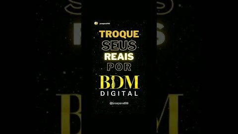 Troque seus reais por BDM Digital!