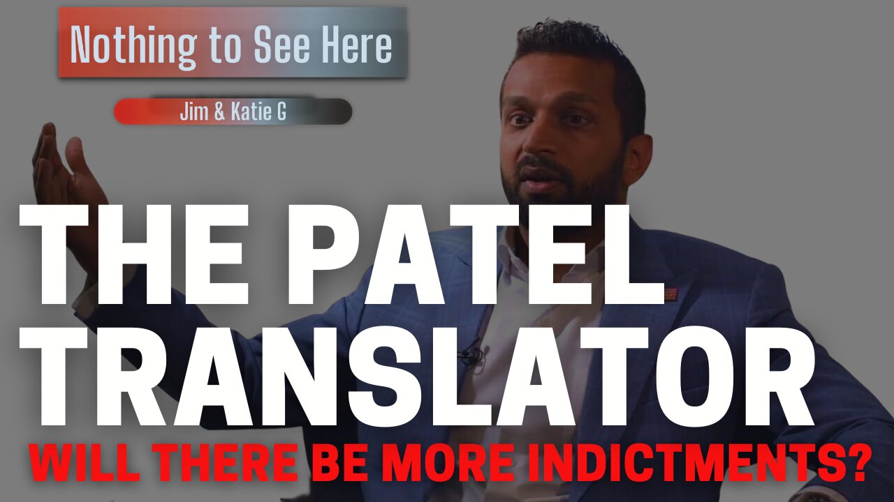 The Patel Translator: Will There be More Indictments?