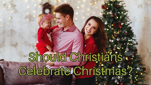 Should Christians Celebrate Christmas?