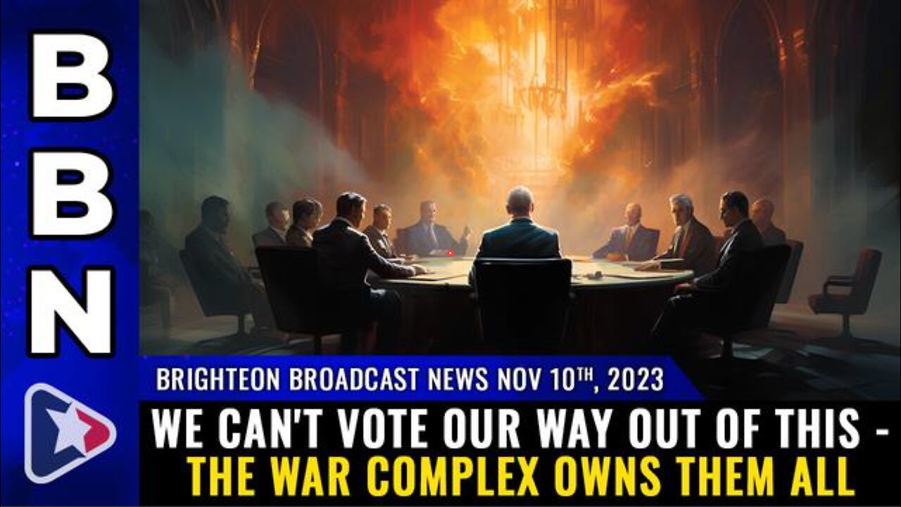 BBN (10 NOV 2023) - WE CAN'T VOTE OUR WAY OUT OF THIS - THE WAR COMPLEX OWNS THEM ALL