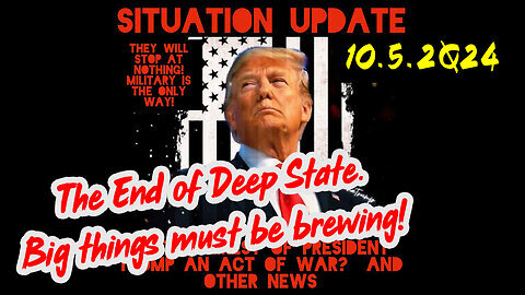 Situation Update 10-5-24 ~ The End of Deep State. Big Things must be Brewing!