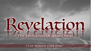 Revelation 1:9-20 "Behold Your King"