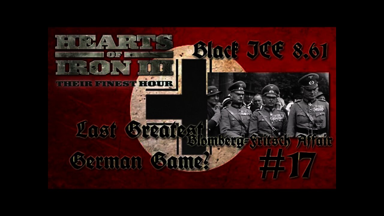 Hearts of Iron 3: Black ICE 8.6 - 17 (Germany) I talk about the Blomberg–Fritsch affair