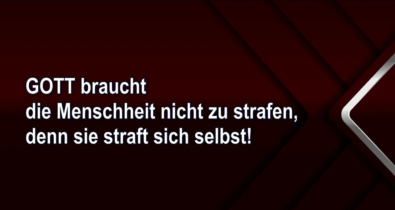 GOTT braucht die Menschheit nicht zu strafen, denn sie straft sich selbst!