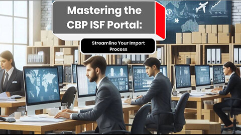 Mastering the CBP ISF Portal: Your Key to Streamlined Customs Compliance!