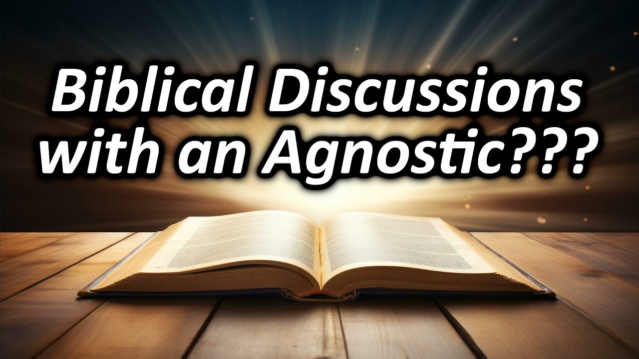 Biblical Discussions with an Agnostic???