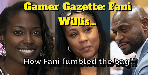 Gamer Gazette: Fani Willis… How Fani FUMBLED the bag!!!