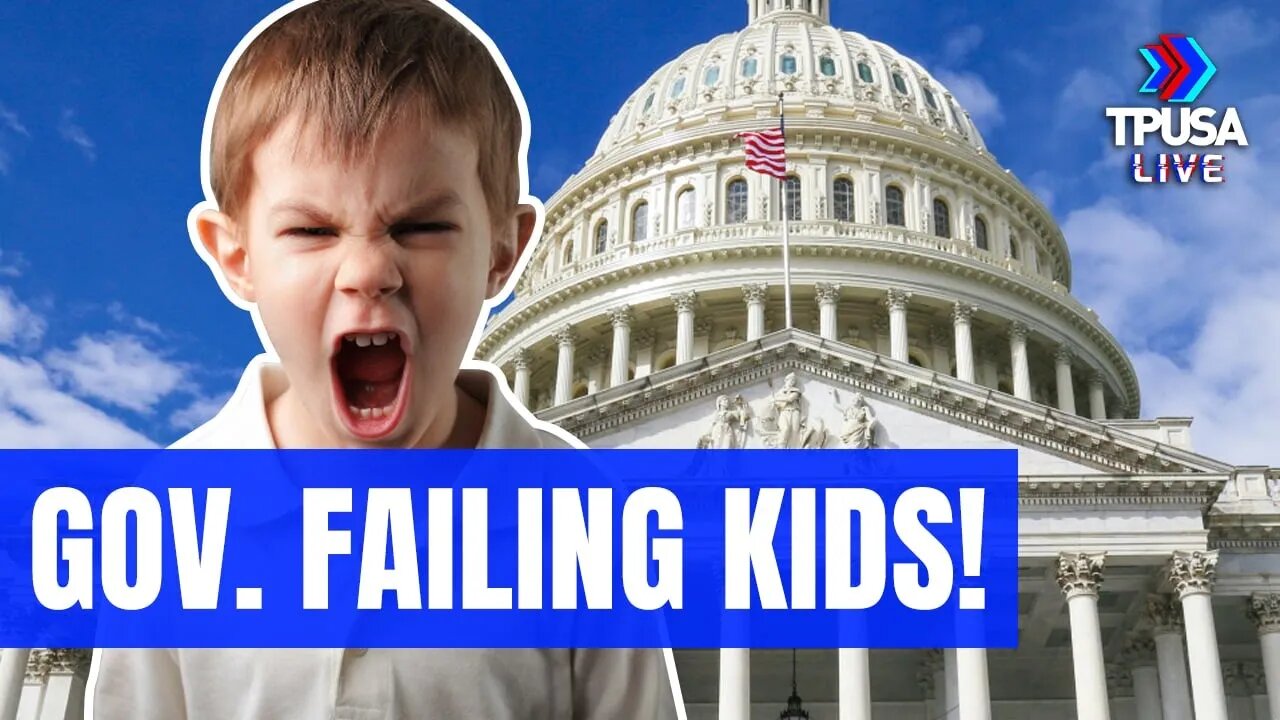 OUR GOVERNMENT IS FAILING THE NEXT GENERATION OF KIDS