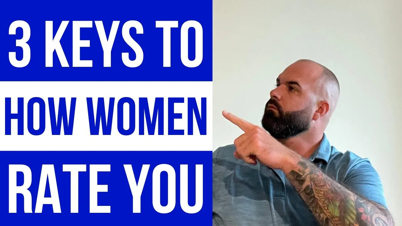 3 Keys to how women rate you. (surprisingly obvious)