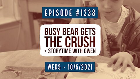 #1238 (Part I) Busy Bear Gets The Crush & Storytime With Owen
