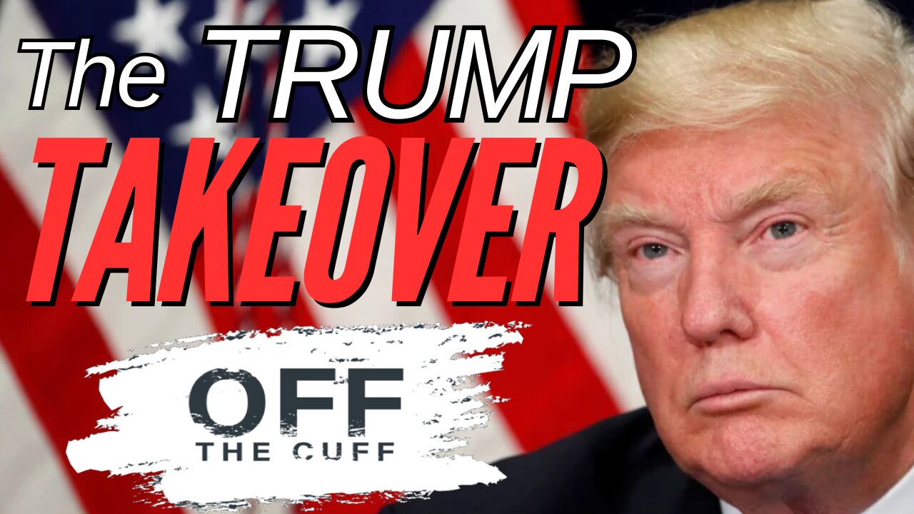 OFF THE CUFF: THE TRUMP TAKEOVER! It's a TRIFECTA! Life is about to CHANGE!