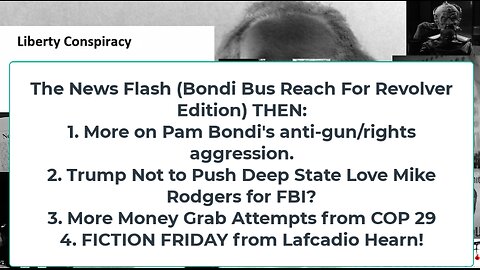 Liberty Conspiracy LIVE 11-22-24! Trump-Bondi v. Gun Rights, No FBI4 Rodgers? COP29 Fiction!