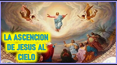 LA ASCENSION DE JESUS AL CIELO - CAPITULO 272 - VIDA DE JESUS Y MARIA POR ANA CATALINA EMMERICK