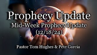 Prophecy Update: Mid-week Prophecy Update – (12/18/24)