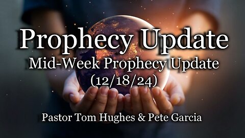 Prophecy Update: Mid-week Prophecy Update – (12/18/24)