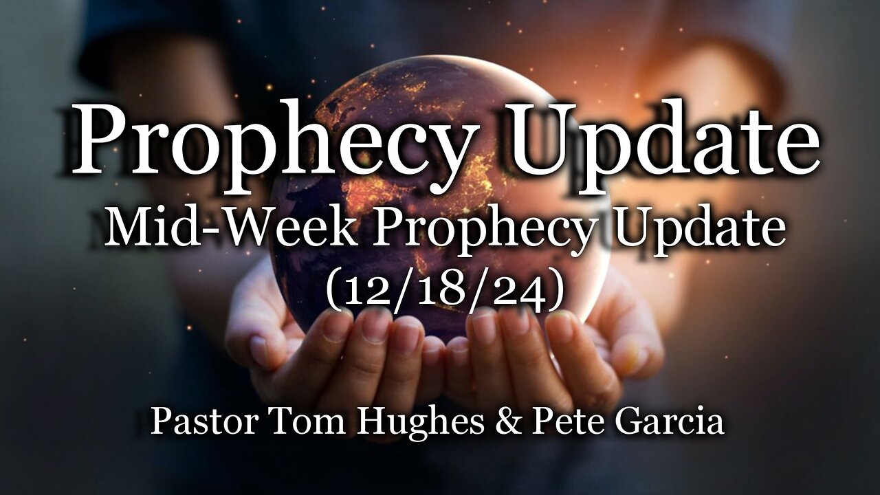 Prophecy Update: Mid-week Prophecy Update – (12/18/24)