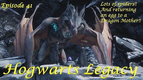 Hogwarts Legacy Episode 41: Lots of spiders! And returning an egg to a grateful Dragon Mother