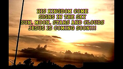 HIS KINGDOM COME SIGNS IN THE SKY SUN, MOON, STARS AND CLOUDS JESUS IS COMING SOON!!!