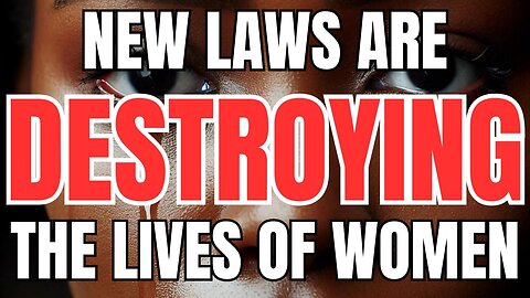 New Laws are Destroying the Lives of Women