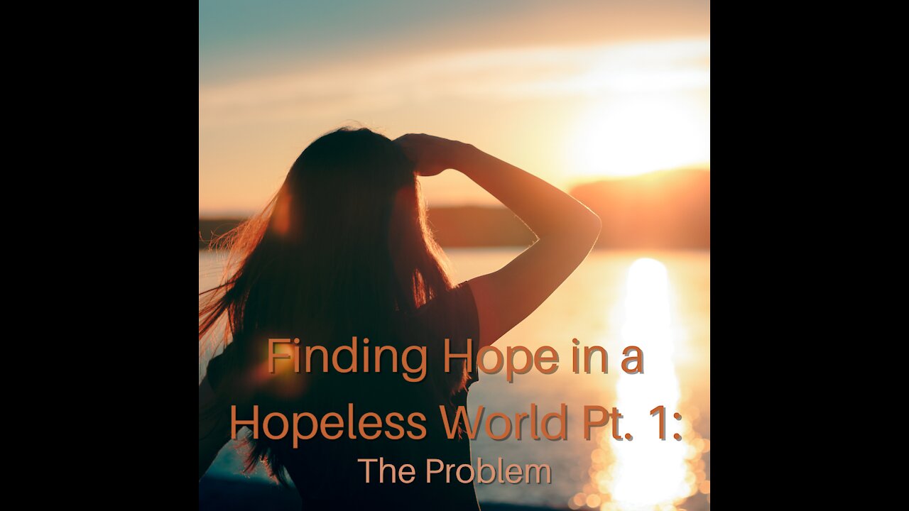 Finding Hope in a Hopeless World Pt. 1: The Problem