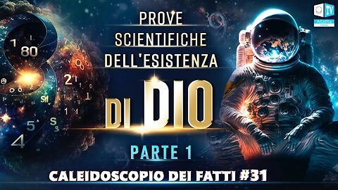 Prove scientifiche dell'esistenza di Dio | Caleidoscopio dei fatti 31 (parte 1)