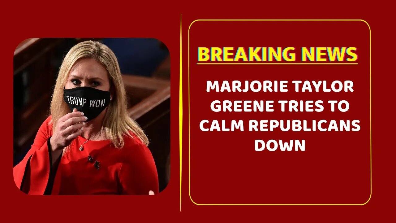 Marjorie Taylor Greene Tries to Calm Republicans Down