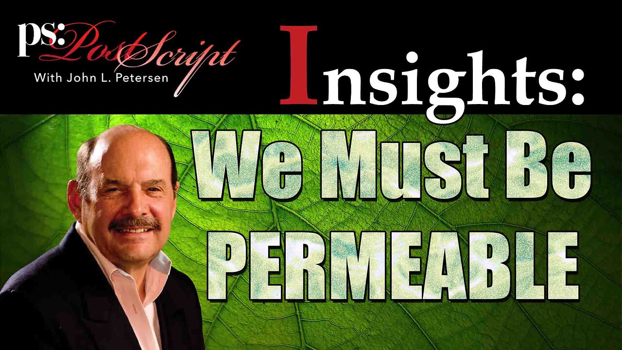 We Must Be Permeable - PostScript Insight with John L. Petersen