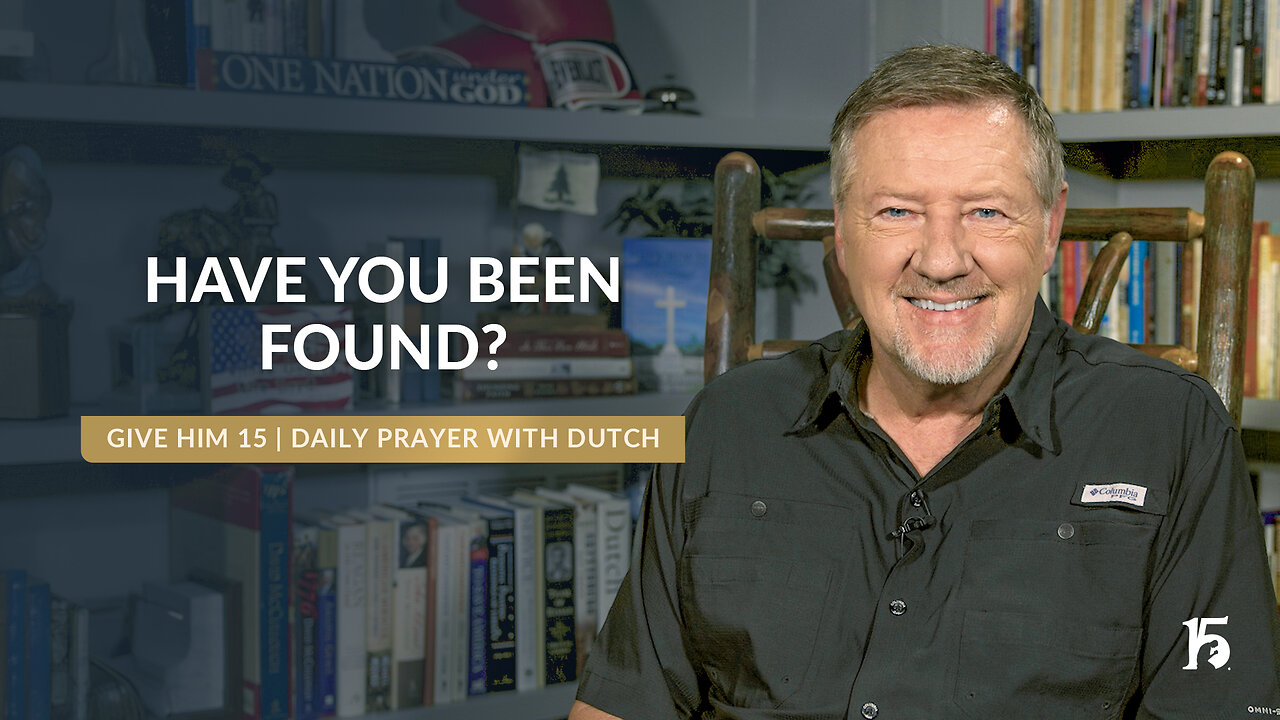 Have You Been Found | Give Him 15: Daily Prayer with Dutch | November 22, 2024