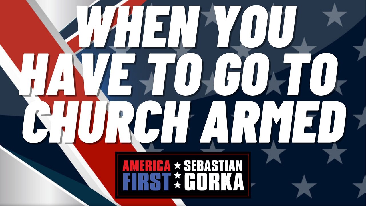 When you have to go to Church Armed. Sebastian Gorka on AMERICA First